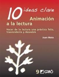 Portada de 10 ideas clave : animación a la lectura : hacer de la lectura una práctica feliz, trascendente y deseable