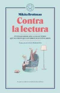 Portada de Contra la lectura. Un ensayo dedicado a los lectores que no creen que los libros sean intocables