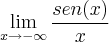 \displaystyle\lim_{x\rightarrow-\infty}\frac{sen(x)}{x}