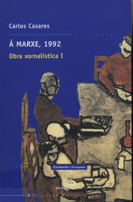 Á MARXE, 1992. Obras xornalística I
 Recompilación dos artigos publicados por Carlos Casares no xornal La Voz de Galicia.
